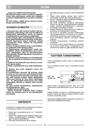 Page 4SUOMI
FIFI
– ennen kun säädät leikkuukorkeuden. 
20) Vähennä kaasua ennen moottorin pysäyttä-
mistä. Sulje polttoaineen syöttö työn päätyttyä
moottorin käyttöohjekirjan selosteen mukaise-
sti. 
21) Työn aikana, säilytä varren pituinen turvae-
täisyys pyörivästä terästä.
1) Varmista aina, että ruuvit ja mutterit ovat tiu-
kasti kiinni, jotta leikkuri olisi aina turvallinen ja
käyttövalmis. Säännöllinen huolto on ehdoton
turvallisuudelle ja suoritustason ylläpidolle. 
2) Älä koskaan jätä ruohonleikkuria...