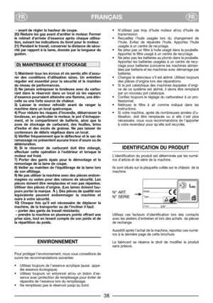 Page 4FRANÇAISFRFR
– avant de régler la hauteur de coupe.
20) Réduire les gaz avant d’arrêter le moteur. Fermer
le robinet d’arrivée d’essence après chaque utilisa-
tion, suivant les indications du livret pour le moteur.
21) Pendant le travail, conserver la distance de sécu-
rité par rapport à la lame, donnée par la longueur du
guidon.
1) Maintenir tous les écrous et vis serrés afin d’assu-
rer des conditions d’utilisation sûres. Un entretien
régulier est essentiel pour la sécurité et le maintien
du niveau de...