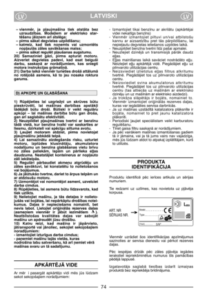 Page 4LATVISKILVLV
– vienmïr,  ja  p∫aujmaš¥na  tiek  atstÇta  bez
uzraudz¥bas.  Mode∫iem  ar  elektrisko  star-
tïšanu jÇiz¿em ar¥ atslïga;
– pirms sÇkat degvielas uzpild¥šanu;  
– katrreiz,  kad  tiek  no¿emts  vai  uzmontïts
nop∫autÇs zÇles savÇkšanas maiss;
– pirms sÇkat regulït p∫aušanas augstumu.
20)  Samaziniet  gÇzi,  pirms  apturat  motoru.
Aizveriet  degvielas  padevi,  kad  esat  beiguši
darbu,  saska¿Ç  ar  norÇd¥jumiem,  kas  sniegti
motora instrukcijas grÇmati¿Ç.
21) Darba laikÇ vienmïr turieties...