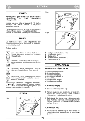Page 5LATVISKILVLV
SVAR±GI
NorÇd¥jumus  par  dzinïja  un  akumulatora
izmantošanu  var  atrast  attiec¥gajÇs
rokasgrÇmatÇs.
Ier¥ces,  kas  mar ïtas  ar  zvaigzn¥ti  (*),  dažos
mode∫os  vai  dažÇs  valst¥s  ir  iek∫autas
standartapr¥kojumÇ.
Dažiem  mode∫iem  nav  akseleratora  vad¥bas
roktura. Motora Çtrums ir noregulïts optimÇlai
darb¥bai un minimÇlam izpldes gÇzu daudzumam.
SIMBOLI
Lai  lietošanas  laikÇ  jums  atgÇdinÇtu  par
nepieciešamo  rp¥bu  un  uzman¥bu,  uz  ier¥ces  ir
novietoti šÇdi simboli....