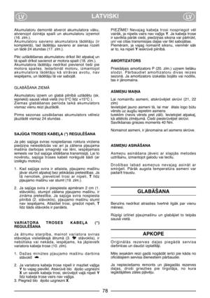 Page 8LATVISKILVLV
Akumulatoru  demontï  atverot  akumulatora  vÇku,
atvienojot  dzinïja  spaili  un  akumulatoru  iz¿emot
(16. z¥m.). 
Akumulatoru  savieno  akumulatora  lÇdïtÇju  (ir
komplektÇ),  tad  lÇdïtÇju  savieno  ar  sienas  rozeti
un lÇdï 24 stundas (17. z¥m.).
Pïc uzlÇdïšanas akumulatoru dr¥kst likt atpaka∫ un
tÇ spaili dr¥kst savienot ar motora spaili (18. z¥m.). 
Akumulatora  lÇdïtÇju  nedr¥kst  pievienot  tieši  pie
motora  spailes.  IedarbinÇt  motoru,  izmantojot
akumulatora  lÇdïtÇju  kÇ...