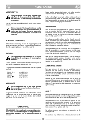 Page 7NEDERLANDSNLNL
MOTOR STOPPEN
Direct na gebruik kan de motor bijzonder heet
zijn. Raak de demper, de cilinder of de koelrib-
ben niet aan. Dit kan ernstige brandwonden
veroorzaken.
Laat de start/stop-beugel Glos (afb. 9) om de motor te laten
stoppen. 
Wanneer de start/stopbeugel niet meer werkt,
stop dan de motor door de bougiekabel los te
maken van de bougie. Breng de grasmaaier
onmiddellijk naar een erkende werkplaats voor
reparatie.
ACHTERWIELAANDRIJVING (*)
Schakel de overbrenging in door de...
