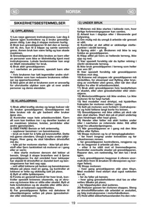 Page 3NORSKNONO
SIKKERHETSBESTEMMELSER
1) Les nøye gjennom instruksjonene. Lær deg å
kjenne igjen kontrollene og å bruke gressklip-
peren riktig. Lær deg å stoppe motoren hurtig.
2) Bruk kun gressklipperen til det den er bereg-
net til, dvs. kun til å klippe og samle sammen
gress. Annen bruk kan være farlig og kan skade
maskinen.
3) Gressklipperen skal ikke brukes av barn eller
av personer som ikke er tilstrekkelig kjent med
instruksjonene. Lokale bestemmelser kan angi
en tillatt minstealder for bruk.
4) Bruk...