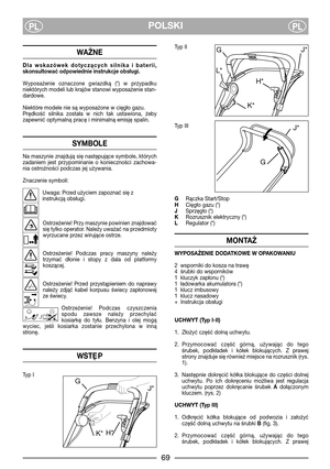 Page 5POLSKIPLPL
WAŻNE
Dla  wskazówek  dotyczących  silnika  i  baterii,
skonsultować odpowiednie instrukcje obsługi.
Wyposażenie  oznaczone  gwiazdką  (*)  w  przypadku
niektórych modeli lub krajów stanowi wyposażenie stan-
dardowe.
Niektóre modele nie są wyposażone w cięgło gazu.
Prędkość  silnika  została  w  nich  tak  ustawiona,  żeby
zapewnić optymalną pracę i minimalną emisję spalin.
SYMBOLE
Na  maszynie  znajdują  się  następujące  symbole,  których
zadaniem  jest  przypominanie  o  konieczności...