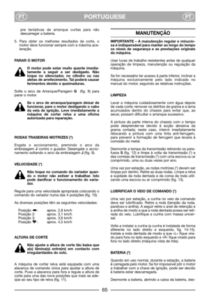 Page 7PORTUGUESEPTPT
pre tentativas de arranque curtas para não
descarregar a bateria.
5. Para obter os melhores resultados de corte, o
motor deve funcionar sempre com a máxima ace-
leração.
PARAR O MOTOR
O motor pode estar muito quente imedia-
tamente a seguir a ser desligado. Não
toque no silenciador, no cilindro ou nas
aletas de arrefecimento. Tal poderá causar
ferimentos devido a queimaduras.
Solte o arco de Arranque/Paragem G (fig. 9) para
parar o motor. 
Se o arco de arranque/paragem deixar de
funcionar,...