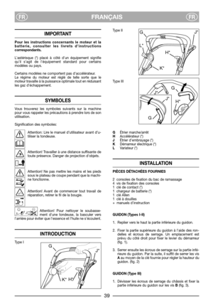 Page 5FRANÇAISFRFR
IMPORTANT
Pour les instructions concernants le moteur et la
batterie, consulter les livrets d’instructions
correspondants.
L’astérisque (*) placé à côté d’un équipement signifie
qu’il s’agit de l’équipement standard pour certains
modèles ou pays.
Certains modèles ne comportent pas daccélérateur.
Le régime du moteur est réglé de telle sorte que le
moteur travaille à la puissance optimale tout en réduisant
les gaz déchappement.
SYMBOLES
Vous trouverez les symboles suivants sur la machine
pour...