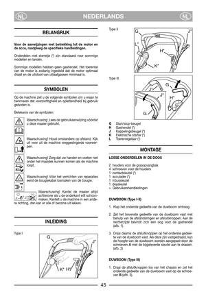 Page 5NEDERLANDSNLNL
BELANGRIJK
Voor de aanwijzingen met betrekking tot de motor en
de accu, raadpleeg de specifieke handleidingen.
Onderdelen met sterretje (*) zijn standaard voor sommige
modellen en landen.
Sommige modellen hebben geen gashendel. Het toerental
van de motor is zodanig ingesteld dat de motor optimaal
draait en de uitstoot van uitlaatgassen minimaal is.
SYMBOLEN
Op de machine ziet u de volgende symbolen om u eraan te
herinneren dat voorzichtigheid en oplettendheid bij gebruik
geboden is....