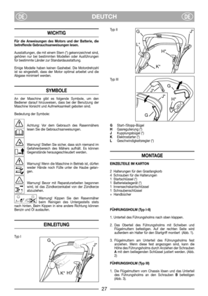 Page 5DEUTCHDEDE
WICHTIG
Für die Anweisungen des Motors und der Batterie, die
betreffende Gebrauchsanweisungen lesen.
Ausstattungen, die mit einem Stern (*) gekennzeichnet sind,
gehören nur bei bestimmten Modellen oder Ausführungen
für bestimmte Länder zur Standardausstattung.
Einige Modelle haben keinen Gashebel. Die Motordrehzahl
ist so eingestellt, dass der Motor optimal arbeitet und die
Abgase minimiert werden.
SYMBOLE
An der Maschine gibt es folgende Symbole, um den
Bediener darauf hinzuweisen, dass bei...