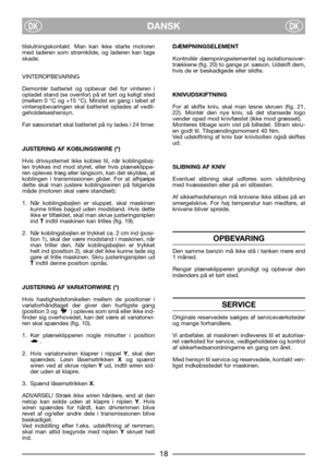 Page 8DANSKDKDK
tilslutningskontakt. Man kan ikke starte motoren
med laderen som strømkilde, og laderen kan tage
skade.
VINTEROPBEVARING
Demontér batteriet og opbevar det for vinteren i
opladet stand (se ovenfor) på et tørt og køligt sted
(mellem 0 °C og +15 °C). Mindst en gang i løbet af
vinteropbevaringen skal batteriet oplades af vedli-
geholdelseshensyn. 
Før sæsonstart skal batteriet på ny lades i 24 timer.
JUSTERING AF KOBLINGSWIRE (*)
Hvis drivsystemet ikke kobles til, når koblingsbøj-
len trykkes ind...