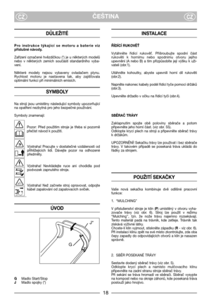 Page 518
ČEŠTINACZCZ
DŮLEŽITÉ
Pro  instrukce  týkající  se  motoru  a  baterie  viz
příslušné návody.
Zařízení  označené  hvězdičkou  (*)  je  u  některých  modelů
nebo  v  některých  zemích  součástí  standardního  vyba-
vení.
Některé  modely  nejsou  vybaveny  ovladačem  plynu.
Rychlost  motoru  je  nastavena  tak,  aby  zajiš0ovala
optimální funkci při minimálních emisích.
SYMBOLY
Na  stroji  jsou  umístěny  následující  symboly  upozorňující
na opatření nezbytná pro jeho bezpečné používání.
Symboly...