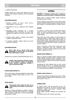 Page 619
ČEŠTINACZCZ
3. ZADNĺ VYHAZOVÁNĺ
Použijte  sekačku  bez  uzávěru  nebo  sběrače  trávy  (kryt
uzavřen). Tráva zůstane za sekačkou, aniž by byla jemně
rozsekána.
SPOUŠTĚNĺ MOTORU
1. Sekačku  umístěte  na  rovný,  pevný  povrch.
Nespouštějte ji ve vysoké trávě.
2. Přesvědčte  se,  zda  je  k  zapalovací  svíčce  připojen
kabel.
3. Přitiskněte  madlo  Start/Stop Gk  rukojeti.
UPOZORNĚNĺ!  Madlo  Start/Stop Gmusíte  držet
přitisknuté k rukojeti, aby se motor nevypnul (viz obr.
7).
4. Uchopte  rukoje0...
