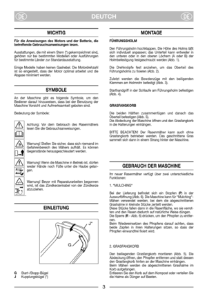 Page 5DEUTCHDEDE
WICHTIG
Für die Anweisungen des Motors und der Batterie, die
betreffende Gebrauchsanweisungen lesen.
Ausstattungen, die mit einem Stern (*) gekennzeichnet sind,
gehören nur bei bestimmten Modellen oder Ausführungen
für bestimmte Länder zur Standardausstattung.
Einige Modelle haben keinen Gashebel. Die Motordrehzahl
ist so eingestellt, dass der Motor optimal arbeitet und die
Abgase minimiert werden.
SYMBOLE
An der Maschine gibt es folgende Symbole, um den
Bediener darauf hinzuweisen, dass bei...