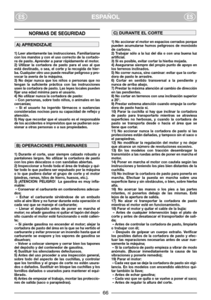 Page 3ESPAÑOLESES
NORMAS DE SEGURIDAD
1) Leer atentamente las instrucciones. Familiarizarse
con los mandos y con el uso correcto de la cortado-
ra de pasto. Aprender a parar rápidamente el motor.
2) Utilizar la cortadora de pasto para el uso al que
está destinado, o sea, el corte y la recogida de hier-
ba. Cualquier otro uso puede resultar peligroso y pro-
vocar la avería de la máquina.
3) No dejar nunca que los niños o personas que no
tengan la suficiente práctica con las instrucciones
usen la cortadora de...
