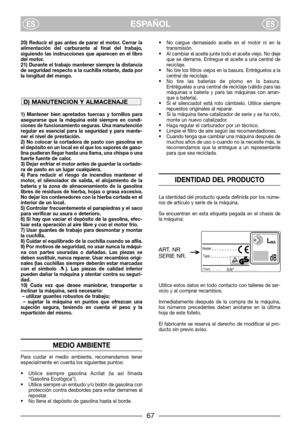 Page 467
20) Reducir el gas antes de parar el motor. Cerrar la
alimentación del carburante al final del trabajo,
siguiendo las instrucciones que aparecen en el libro
del motor.
21) Durante el trabajo mantener siempre la distancia
de seguridad respecto a la cuchilla rotante, dada por
la longitud del mango.
1) Mantener bien apretados tuercas y tornillos para
asegurarse que la máquina esté siempre en condi-
ciones de funcionamiento seguras. Una manutención
regular es esencial para la seguridad y para mante-
ner...