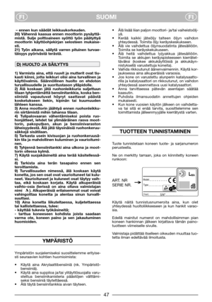 Page 447
SUOMI
FIFI
– ennen kun säädät leikkuukorkeuden. 
20) Vähennä kaasua ennen moottorin pysäyttä-
mistä. Sulje polttoaineen syöttö työn päätyttyä
moottorin käyttöohjekirjan selosteen mukaise-
sti. 
21) Työn aikana, säilytä varren pituinen turvae-
täisyys pyörivästä terästä.
1) Varmista aina, että ruuvit ja mutterit ovat tiu-
kasti kiinni, jotta leikkuri olisi aina turvallinen ja
käyttövalmis. Säännöllinen huolto on ehdoton
turvallisuudelle ja suoritustason ylläpidolle. 
2) Älä koskaan jätä ruohonleikkuria...