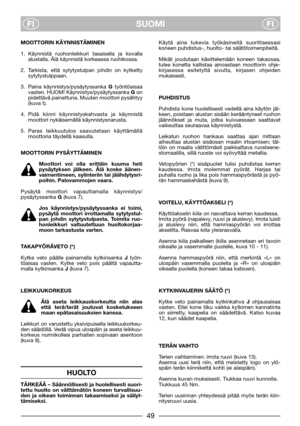 Page 649
SUOMI
FIFI
MOOTTORIN KÄYNNISTÄMINEN
1. Käynnistä ruohonleikkuri tasaisella ja kovalla
alustalla. Älä käynnistä korkeassa ruohikossa.
2. Tarkista, että sytytystulpan johdin on kytketty
sytytystulppaan.
3. Paina käynnistys/pysäytyssanka Gtyöntöaisaa
vasten. HUOM! Käynnistys/pysäytyssanka Gon
pidettävä painettuna. Muuten moottori pysähtyy
(kuva t).
4. Pidä kiinni käynnistyskahvasta ja käynnistä
moottori nykäisemällä käynnistysnarusta.
5. Paras leikkuutulos saavutetaan käyttämällä
moottoria täydellä...