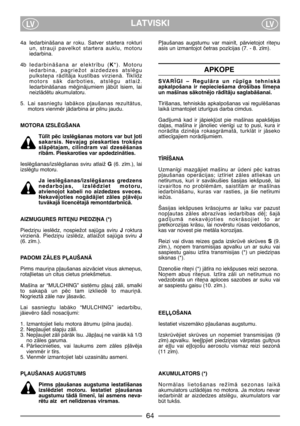 Page 5LATVISKILVLV
4a IedarbinÇšana  ar  roku.  Satver  startera  rokturi
un,  strauji  pavelkot  startera  auklu,  motoru
iedarbina.
4b IedarbinÇšana  ar  elektr¥bu  (K*).  Motoru
iedarbina,  pagriežot  aizdedzes  atslïgu
pulkste¿a  rÇd¥tÇja  kust¥bas  virzienÇ.  Tikl¥dz
motors  sÇk  darboties,  atslïgu  atlaiž.
IedarbinÇšanas  mïÆinÇjumiem  jÇbt  ¥siem,  lai
neizlÇdïtu akumulatoru.
5. Lai  sasniegtu  labÇkos  p∫aušanas  rezultÇtus,
motors vienmïr jÇdarbina ar pilnu jaudu. 
MOTORA IZSLîGŠANA
Tl¥t pïc...