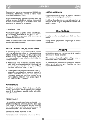 Page 7LATVISKILVLV
Akumulatoru  savieno  akumulatora  lÇdïtÇju  (ir
komplektÇ),  tad  lÇdïtÇju  savieno  ar  sienas  rozeti
un lÇdï 24 stundas (12. z¥m.).
Akumulatora  lÇdïtÇju  nedr¥kst  pievienot  tieši  pie
motora  spailes.  IedarbinÇt  motoru,  izmantojot
akumulatora  lÇdïtÇju  kÇ  strÇvas  avotu,  nav
iespïjams, un lÇdïtÇju tÇ var sabojÇt.
GLABÅŠANA ZIEMÅ
Akumulatoru  iz¿em  un  glabÇ  piln¥bÇ  uzlÇdïtu  (sk.
iepriekš) sausÇ vïsÇ vietÇ (no 0°C l¥dz +15°C ).
Ziemas  glabÇšanas  perioda  laikÇ  akumulators...