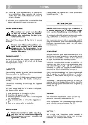 Page 619
NORSKNONO
4b Elstart (K*): Start motoren ved å vri startnøkke-
len med klokken. Slipp nøkkelen når motoren
starter. Gjør alltid korte startforsøk for ikke å
lade ut batteriet.
5. For best mulig klipperesultat skal motoren alltid
kjøres på høyeste omdreiningshastighet.
STOPP AV MOTOREN
Motoren kan være svært varm like etter
at den har stanset. Ikke rør lydpotte,
sylinder eller kjøleribber. Det kan forår-
sake brannskader.
Slipp Start/stopp-bøylen G(fig. 6) for å stanse
motoren. 
Dersom...