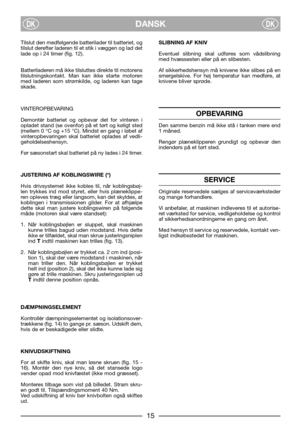 Page 17DANSKDKDK
Tilslut den medfølgende batterilader til batteriet, og
tilslut derefter laderen til et stik i væggen og lad det
lade op i 24 timer (fig. 12).
Batteriladeren må ikke tilsluttes direkte til motorens
tilslutningskontakt. Man kan ikke starte motoren
med laderen som strømkilde, og laderen kan tage
skade.
VINTEROPBEVARING
Demontér batteriet og opbevar det for vinteren i
opladet stand (se ovenfor) på et tørt og køligt sted
(mellem 0 °C og +15 °C). Mindst en gang i løbet af
vinteropbevaringen skal...