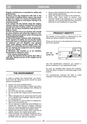 Page 2927
ENGLISHGBGB
Regular maintenance is essential for safety and
performance.
2) Never store the equipment with fuel in the
tank inside a building where vapour may reach
a flame or a spark or a source of extreme heat.
3) Allow the engine to cool before storing in an
enclosed space.
4) To reduce the fire hazard, keep the engine,
exhaust silencer, battery compartment and fuel
storage area free of grass, leaves, or excessive
grease. Do not leave containers with grass cut-
tings in rooms.
5) If the fuel tank...