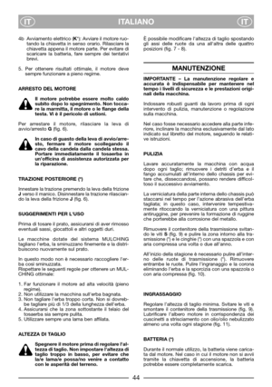 Page 46ITALIANO
ITIT
4b Avviamento elettrico (K*): Avviare il motore ruo-
tando la chiavetta in senso orario. Rilasciare la
chiavetta appena il motore parte. Per evitare di
scaricare la batteria, fare sempre dei tentativi
brevi.
5. Per ottenere risultati ottimale, il motore deve
sempre funzionare a pieno regime.
ARRESTO DEL MOTORE
Il motore potrebbe essere molto caldo
subito dopo lo spegnimento. Non tocca-
re la marmitta, il motore o le flange della
testa. Vi è il pericolo di ustioni.
Per arrestare il motore,...
