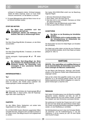 Page 6DEUTCHDEDE
schlüssel im Uhrzeigersinn drehen. Schlüssel loslassen,
sobald der Motor anspringt. Immer nur kurze Anlaß-
versuche unternehmen, um die Batterie zu schonen.
6. Für beste Mähergebnisse sollte der Motor immer mit vol-
ler Drehzahl betrieben werden.
STOPP DES MOTORS
Der Motor kann unmittelbar nach dem
Ausschalten sehr heiß sein.
Schalldämpfer, Zylinder oder Kühlrippen nicht
berühren. Dies kann zu Verbrennungen führen.
Typ I
Den Start-/Stopp-Bügel G(Abb. 8) loslassen, um den Motor
auszuschalten....