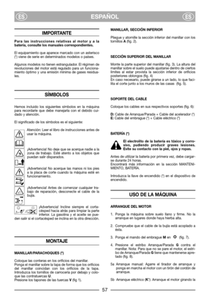 Page 5IMPORTANTE
Para las instrucciones relativas al motor y a la
batería, consulte los manuales correspondientes.
El equipamiento que aparece marcado con un asterisco
(*) viene de serie en determinados modelos o países.
Algunos modelos no tienen estrangulador. El régimen de
revoluciones del motor está regulado para un funciona-
miento óptimo y una emisión mínima de gases residua-
les.
SÍMBOLOS
Hemos incluido los siguientes símbolos en la máquina
para recordarle que debe manejarla con el debido cui-
dado y...