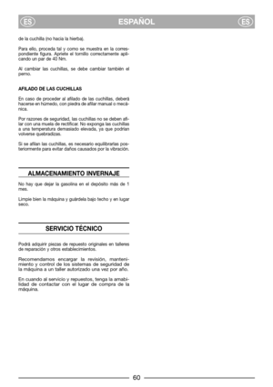 Page 8de la cuchilla (no hacia la hierba).
Para ello, proceda tal y como se muestra en la corres-
pondiente figura. Apriete el tornillo correctamente apli-
cando un par de 40 Nm.
Al cambiar las cuchillas, se debe cambiar también el
perno.
AFILADO DE LAS CUCHILLAS
En caso de proceder al afilado de las cuchillas, deberá
hacerse en húmedo, con piedra de afilar manual o mecá-
nica.
Por razones de seguridad, las cuchillas no se deben afi-
lar con una muela de rectificar. No exponga las cuchillas
a una temperatura...
