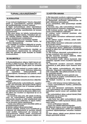 Page 3SUOMI
FIFI
TURVALLISUUSSÄÄNNÖT
1) Lue tarkasti käyttöohjeet: Tutustu ohjauslait-
teisiin ja ruohonleikkurin sopivaan käyttöön.
Opi pysähdyttämään moottori nopeasti. 
2) Käytä ruohonleikkuria siihen tarkoitettuun
käyttöön, eli ruohon leikkaamiseen. Muunlainen
käyttö voi aiheuttaa vaaratilanteita tai koneen
vaurioituimista. 
3) Älä anna lasten tai laitetta tuntemattomien
henkilöiden käyttää laitetta. Paikalliset lait voi-
vat määrätä laitteen käytölle minimi-ikärajan,
jota on ehdottomasti noudatettava. 
4)...