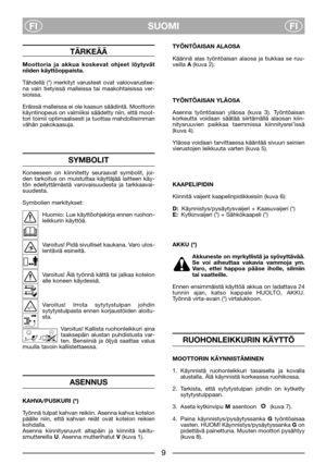 Page 5SUOMI
FIFI
TÄRKEÄÄ
Moottoria ja akkua koskevat ohjeet löytyvät
niiden käyttöoppaista.
Tähdellä (*) merkityt varusteet ovat vakiovarustee-
na vain tietyissä malleissa tai maakohtaisissa ver-
sioissa.
Eräissä malleissa ei ole kaasun säädintä. Moottorin
käyntinopeus on valmiiksi säädetty niin, että moot-
tori toimii optimaalisesti ja tuottaa mahdollisimman
vähän pakokaasuja.
SYMBOLIT
Koneeseen on kiinnitetty seuraavat symbolit, joi-
den tarkoitus on muistuttaa käyttäjää laitteen käy-
tön edellyttämästä...