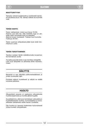 Page 8SUOMI
FIFI
MOOTTORITYYNY
Tarkasta vaimennuselementti ja eristeholkit kahde-
sti kaudessa (kuva 18). Vaihda vialliset tai kuluneet
osat.
TERÄN VAIHTO
Terien vaihtaminen: irrota ruuvi (kuva 19-20).
Asenna uusi terä niin, että meistetty logo on ylö-
späin terän kiinnikettä kohti (ei alaspäin).
Asenna kuvan mukaisesti. Tiukkaa ruuvi kunnolla.
Tiukkuus 40 Nm.
Terien uusinnan yhteydessä pitää myös terän kiin-
nitysruuvi uusia.
TERÄN TEROITTAMINEN
Teroitus voidaan tehdä märkähionnalla kovasimen
tai hiomakiven...