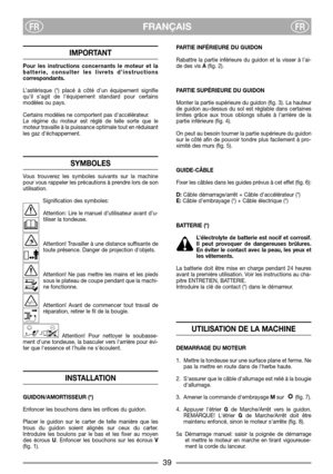 Page 5FRANÇAISFRFR
IMPORTANT
Pour les instructions concernants le moteur et la
batterie, consulter les livrets d’instructions
correspondants.
L’astérisque (*) placé à côté d’un équipement signifie
qu’il s’agit de l’équipement standard pour certains
modèles ou pays.
Certains modèles ne comportent pas daccélérateur.
Le régime du moteur est réglé de telle sorte que le
moteur travaille à la puissance optimale tout en réduisant
les gaz déchappement.
SYMBOLES
Vous trouverez les symboles suivants sur la machine
pour...