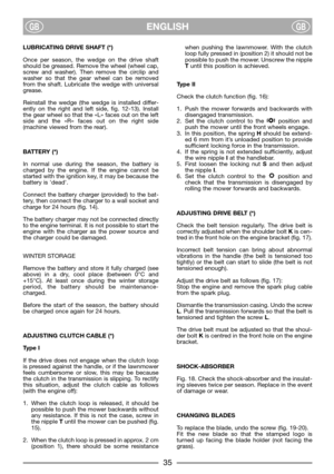 Page 7ENGLISHGBGB
LUBRICATING DRIVE SHAFT (*)
Once per season, the wedge on the drive shaft
should be greased. Remove the wheel (wheel cap,
screw and washer). Then remove the circlip and
washer so that the gear wheel can be removed
from the shaft. Lubricate the wedge with universal
grease.
Reinstall the wedge (the wedge is installed differ-
ently on the right and left side, fig. 12-13). Install
the gear wheel so that the «L» faces out on the left
side and the «R» faces out on the right side
(machine viewed...