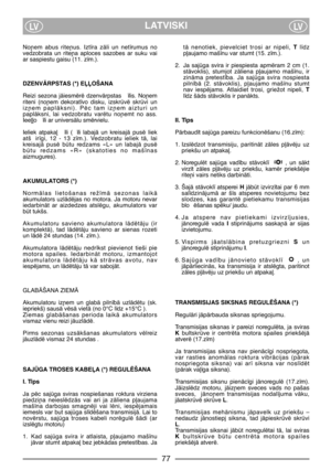 Page 7LATVISKILVLV
No¿em  abus  rite¿us.  Izt¥ra  zÇli  un  net¥rumus  no
vedzobrata  un  rite¿a  aploces  sazobes  ar  suku  vai
ar saspiestu gaisu (11. z¥m.).
DZENVÅRPSTAS (*) EππOŠANA
Reizi  sezona  jÇiesmïrï  dzenvÇrpstas  ¥lis.  No¿em
riteni  (no¿em  dekorat¥vo  disku,  izskrvï  skrvi  un
iz¿em  paplÇksni).  Pïc  tam  iz¿em  aizturi  un
paplÇksni,  lai  vedzobratu  varïtu  no¿emt  no  ass.
Iee∫∫o  ¥li ar universÇlu smïrvielu.
Ieliek  atpaka∫  ¥li  ( ¥li  labajÇ  un  kreisajÇ  pusï  liek
atš ir¥gi,  12...