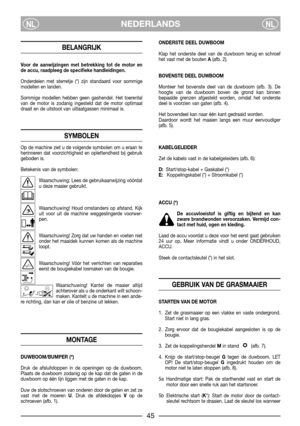 Page 5NEDERLANDSNLNL
BELANGRIJK
Voor de aanwijzingen met betrekking tot de motor en
de accu, raadpleeg de specifieke handleidingen.
Onderdelen met sterretje (*) zijn standaard voor sommige
modellen en landen.
Sommige modellen hebben geen gashendel. Het toerental
van de motor is zodanig ingesteld dat de motor optimaal
draait en de uitstoot van uitlaatgassen minimaal is.
SYMBOLEN
Op de machine ziet u de volgende symbolen om u eraan te
herinneren dat voorzichtigheid en oplettendheid bij gebruik
geboden is....