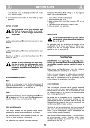 Page 6NEDERLANDSNLNL
de motor start. Houd de startpogingen altijd kort, om de
accu niet uit te putten.
6. Voor de beste maairesultaten de motor altijd op volgas
gebruiken.
MOTOR STOPPEN
Direct na gebruik kan de motor bijzonder heet
zijn. Raak de demper, de cilinder of de koelrib-
ben niet aan. Dit kan ernstige brandwonden
veroorzaken.
Type I
Laat de start/stop-beugel Glos (afb. 8) om de motor te laten
stoppen. 
Type II
Laat de start/stop-beugel Glos (afb. 7) om de motor te laten
stoppen.
Schakel de aandrijving...