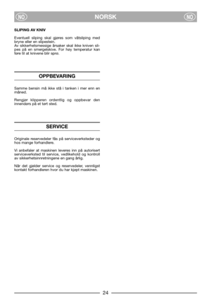 Page 8NORSKNONO
SLIPING AV KNIV
Eventuell sliping skal gjøres som våtsliping med
bryne eller en slipestein.
Av sikkerhetsmessige årsaker skal ikke kniven sli-
pes på en smergelskive. For høy temperatur kan
føre til at knivene blir sprø.
OPPBEVARING
Samme bensin må ikke stå i tanken i mer enn en
måned.
Rengjør klipperen ordentlig og oppbevar den
innendørs på et tørt sted.
SERVICE
Originale reservedeler fås på serviceverksteder og
hos mange forhandlere.
Vi anbefaler at maskinen leveres inn på autorisert...