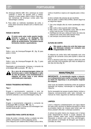Page 6PORTUGUESEPTPT
5b Arranque eléctrico (K*): Dê o arranque ao motor
rodando a chave de ignição para a direita.
Quando o motor pegar, solte a chave. Faça sem-
pre tentativas de arranque curtas para não
descarregar a bateria.
6. Para obter os melhores resultados de corte, o
motor deve funcionar sempre com a máxima ace-
leração.
PARAR O MOTOR
O motor pode estar muito quente imedia-
tamente a seguir a ser desligado. Não
toque no silenciador, no cilindro ou nas
aletas de arrefecimento. Tal poderá causar...