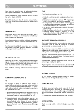 Page 7SLOVENSKO
SISI
Nato  odstranite  podložko  tako,  da  lahko  zobnik  odstra-
nite z gredi. Namažite klin z univerzalno mastjo.
Vnovič namestite klin (klin je nameščen drugače na desni
kot na levi strani, sl. 12-13). 
Namestite zobnik, tako da je «L» obrnjen na zunanjo levo
stran,  «R»  pa  na  zunanjo  desno  stran  (če  gledamo  stroj
od zadaj).
AKUMULATOR (*)
Pri  normalni  uporabi  med  sezono  se  akumulator  polni  z
motorjem.  če  motorja  ne  morete  zagnati  s  ključem,  je
lahko vzrok prazen...