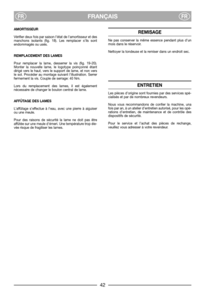 Page 8FRANÇAISFRFR
AMORTISSEUR
Vérifier deux fois par saison l’état de lamortisseur et des
manchons isolants (fig. 18). Les remplacer s’ils sont
endommagés ou usés.
REMPLACEMENT DES LAMES
Pour remplacer la lame, desserrer la vis (fig. 19-20).
Monter la nouvelle lame, le logotype poinçonné étant
dirigé vers le haut, vers le support de lame, et non vers
le sol. Procéder au montage suivant l’illustration. Serrer
fermement la vis. Couple de serrage: 40 Nm.
Lors du remplacement des lames, il est également...