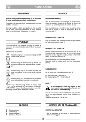 Page 5NEDERLANDSNLNL
BELANGRIJK
Voor de aanwijzingen met betrekking tot de motor en
de accu, raadpleeg de specifieke handleidingen.
Onderdelen met sterretje (*) zijn standaard voor sommige
modellen en landen.
Sommige modellen hebben geen gashendel. Het toerental
van de motor is zodanig ingesteld dat de motor optimaal
draait en de uitstoot van uitlaatgassen minimaal is.
SYMBOLEN
Op de machine ziet u de volgende symbolen om u eraan te
herinneren dat voorzichtigheid en oplettendheid bij gebruik
geboden is....