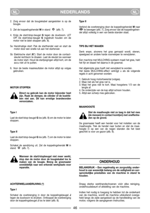 Page 6NEDERLANDSNLNL
2. Zorg ervoor dat de bougiekabel aangesloten is op de
bougie.
3. Zet de koppelingshendel Min stand  (afb. 7).
4. Knijp de start/stop-beugel Gtegen de duwboom. LET
OP! De start/stop-beugel Gingedrukt houden om de
motor niet te laten stoppen (afb. 8).
5a Handmatige start: Pak de starthendel vast en start de
motor door een snelle ruk aan het startsnoer.
5b Elektrische start (K*): Start de motor door de contact-
sleutel rechtsom te draaien. Laat de sleutel los wanneer
de motor start. Houd de...