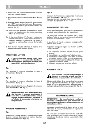 Page 6ITALIANO
ITIT
2. Assicurarsi che il cavo della candela sia colle-
gato alla candela stessa.
3. Regolare il comando della frizione Msu   (fig.
7).
4. Premere la leva di avvio/arresto Gverso il mani-
co. NOTA! La leva di avvio/arresto Gdeve esse-
re mantenuta premuta per evitare l’arresto del
motore (fig. 8).
5a Avvio manuale: Afferrare la manopola di avvia-
mento e avviare il motore tirando con decisione
la fune di avviamento.
5b Avviamento elettrico (K*): Avviare il motore ruo-
tando la chiavetta in...