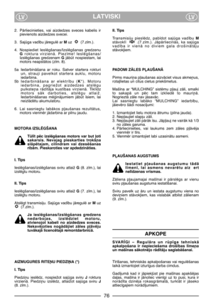 Page 6LATVISKILVLV
2. PÇrliecinieties,  vai  aizdedzes  sveces  kabelis  ir
pievienots aizdedzes svecei.
3. Sajga vad¥bu jÇregulï ar Muz  (7.z¥m.).
4. Nospiediet  Ieslïgšanas/Izslïgšanas  gredzenu
Groktura  virzienÇ.  Piez¥me!  Ieslïgšanas/
Izslïgšanas  gredzenam GjÇbt  nospiestam,  lai
motors neapstÇtos (z¥m. 8).
5a IedarbinÇšana  ar  roku.  Satver  startera  rokturi
un,  strauji  pavelkot  startera  auklu,  motoru
iedarbina.
5b IedarbinÇšana  ar  elektr¥bu  (K*).  Motoru
iedarbina,  pagriežot  aizdedzes...
