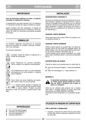 Page 5PORTUGUESEPTPT
IMPORTANTE
Para as instruções relativas ao motor e à bateria,
consultar os respectivos manuais.
O equipamento que está marcado com um asterisco
(*) é fornecido de série em alguns modelos ou países.
Alguns modelos não têm acelerador. A rotação do
motor está regulada de forma a optimizar o funciona-
mento do motor e a minimizar as emissões de gases
de escape.
SÍMBOLOS
Os símbolos seguintes encontram-se na máquina
para que se lembre do cuidado e atenção necessá-
rios à sua utilização.
Os...