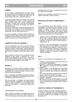 Page 7PORTUGUESEPTPT
LIMPEZA
Lavar a máquina cuidadosamente com água depois
de cada corte; remover os detritos de grama e a lama
acumulados dentro do chassis para evitar que, ao
secar, possam dificultar o arranque sucessivo.
A pintura da parte interna do chassis com o tempo
pode desprender-se devido à acção abrasiva da
grama cortada; neste caso, intervir imediatamente
retocando a pintura com uma tinta anti-ferrugem,
para prevenir a formação de ferrugem que levaria à
corrosão do metal.
Desmonte a tampa da...