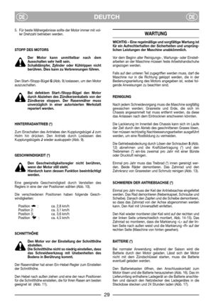 Page 7DEUTCHDEDE
5. Für beste Mähergebnisse sollte der Motor immer mit vol-
ler Drehzahl betrieben werden.
STOPP DES MOTORS
Der Motor kann unmittelbar nach dem
Ausschalten sehr heiß sein.
Schalldämpfer, Zylinder oder Kühlrippen nicht
berühren. Dies kann zu Verbrennungen führen.
Den Start-/Stopp-Bügel G(Abb. 9) loslassen, um den Motor
auszuschalten. 
Bei defektem Start-/Stopp-Bügel den Motor
durch Abziehen des Zündkerzenkabels von der
Zündkerze stoppen. Der Rasenmäher muss
unverzüglich in einer autorisierten...