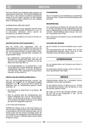 Page 8DEUTCHDEDE
Nach dem Aufladen kann die Batterie wieder eingebaut und
angeschlossen werden (Abb. 18). Das Batterieladegerät darf
nicht direkt an den Anschluss des Motors angeschlossen
werden. Es ist nicht möglich, den Motor mit dem Ladegerät
als Stromquelle zu starten, außerdem kann das Ladegerät
dadurch beschädigt werden.
AUFBEWAHRUNG ÜBER DEN WINTER
Die Batterie ausbauen und gut aufgeladen über den Winter
an einem trockenen und kühlen Ort (zwischen 0° C und +15°
C) aufbewahren. Mindestens einmal während...