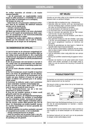 Page 4NEDERLANDSNLNL
de nodige reparaties uit vóórdat u de maaier
opnieuw gebruikt;
– als de grasmaaier op ongebruikelijke manier
begint te trillen (probeert u onmiddellijk de oorzaak
van het trillen te achterhalen en te verhelpen).
19) Schakel de motor uit:
– iedere keer als u de grasmaaier onbeheerd achter-
laat. Haal bij de modellen die elektrisch bestuurd
worden ook de sleutel eruit;
– vóórdat u benzine bijtankt;
– vóórdat u de maaihoogte afstelt.
20) Neem gas terug vóórdat u de motor uitschakelt.
Draai na...